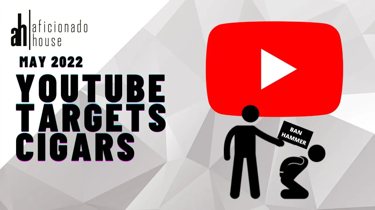 YouTube Targets Cigar Content - Cigar News May 2022 | My Cigar Pack